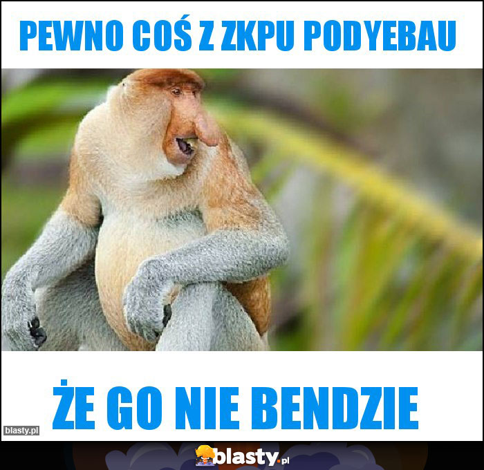 Pewno coś z ZKPu podyebau