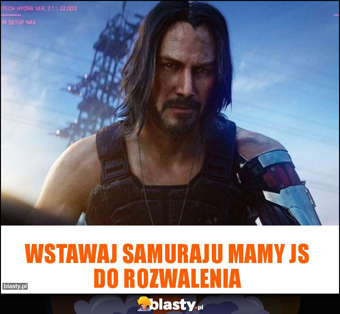 wstawaj samuraju mamy js do rozwalenia