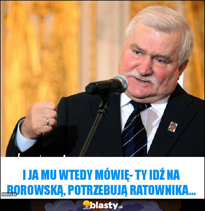 I ja mu wtedy mówię- Ty idź na Borowską, potrzebują ratownika...