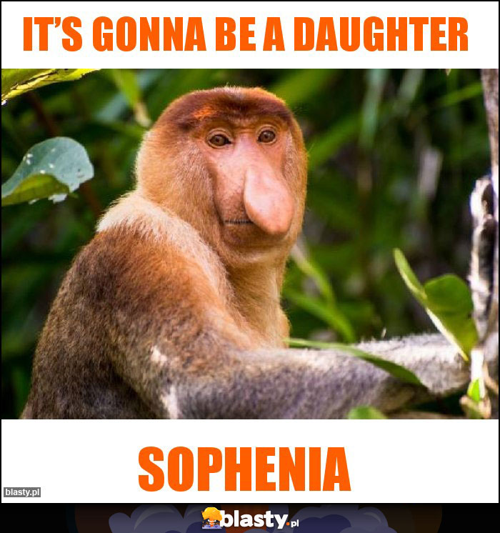 It’s gonna be a daughter