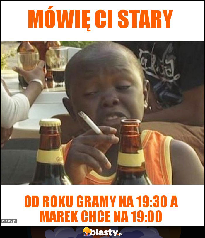 Mówię Ci stary