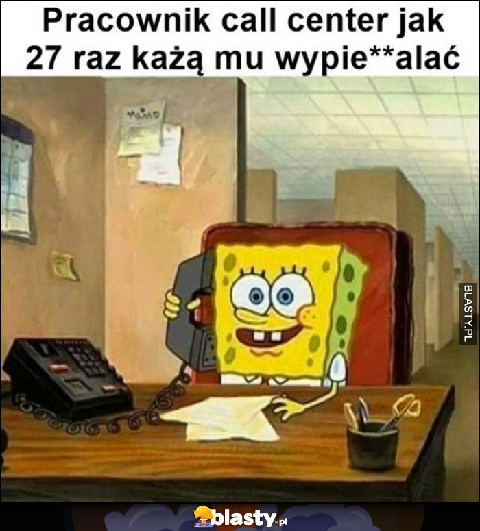 Pracownicy call center jak 27 raz każą mu wypie**alać Spongebob