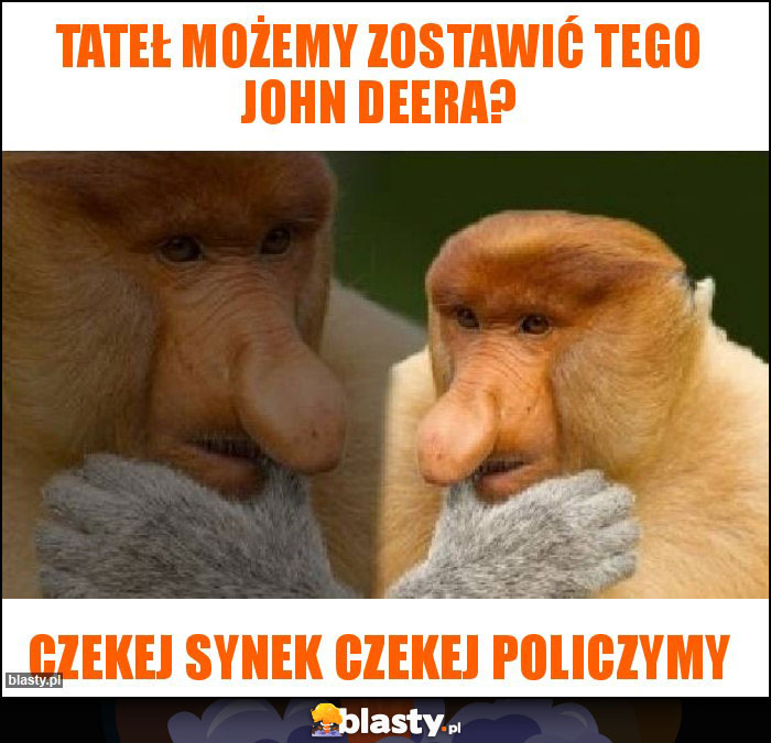 Tateł możemy zostawić tego John Deera?