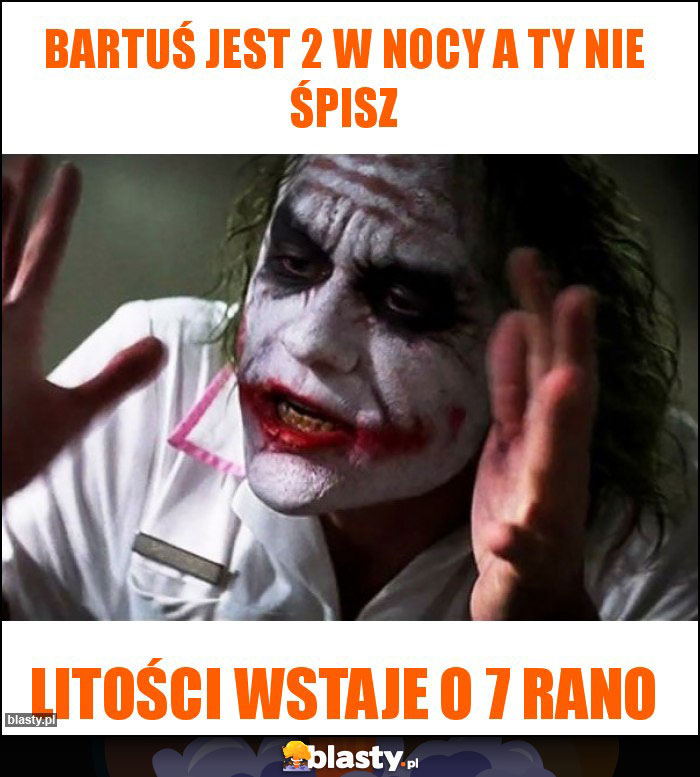 Bartuś jest 2 w nocy a ty nie śpisz