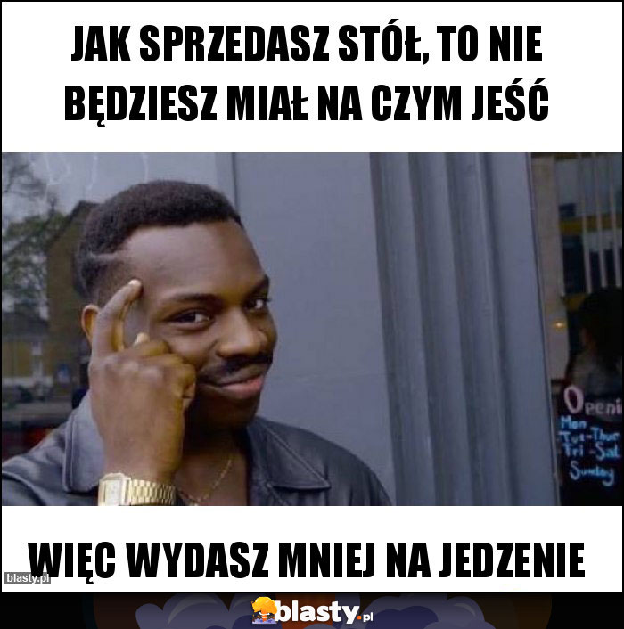 Jak sprzedasz stół, to nie będziesz miał na czym jeść