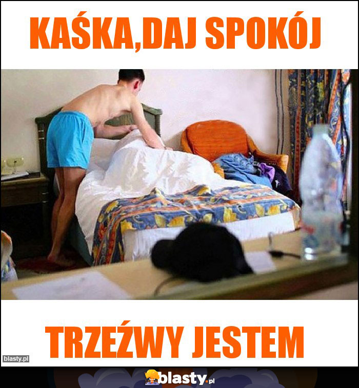 Kaśka,daj spokój