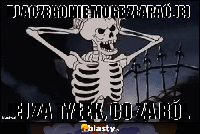 Dlaczego nie mogę złapać jej