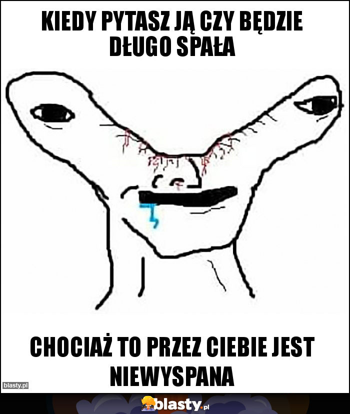 Kiedy pytasz ją czy będzie długo spała