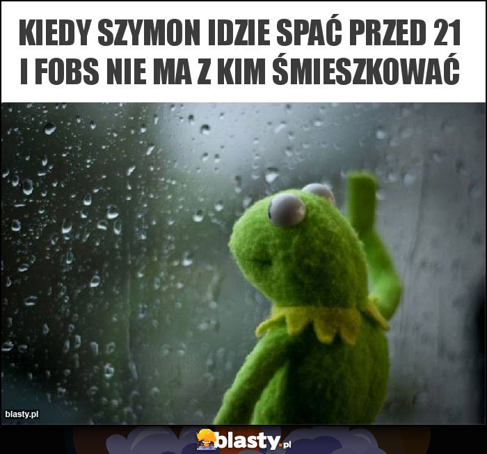 Kiedy Szymon idzie spać przed 21 i Fobs nie ma z kim śmieszkować