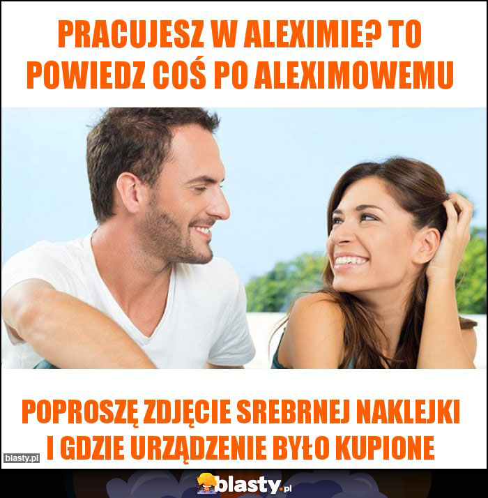 Pracujesz w Aleximie? To powiedz coś po aleximowemu