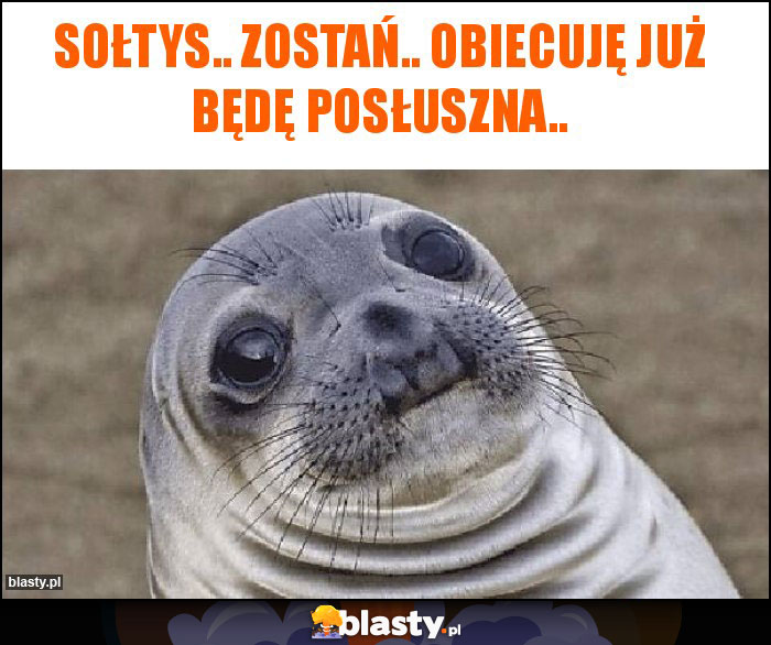 Sołtys.. zostań.. obiecuję już będę posłuszna..