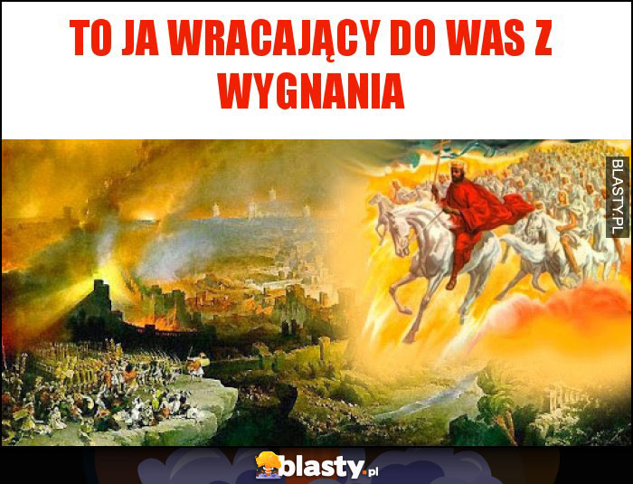 To ja wracający do Was z wygnania