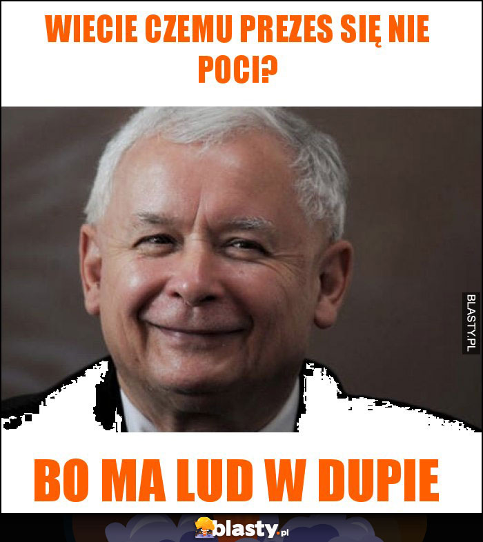 Wiecie czemu prezes się nie poci?