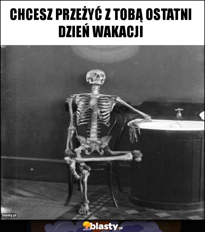 Chcesz przeżyć z tobą ostatni dzień wakacji