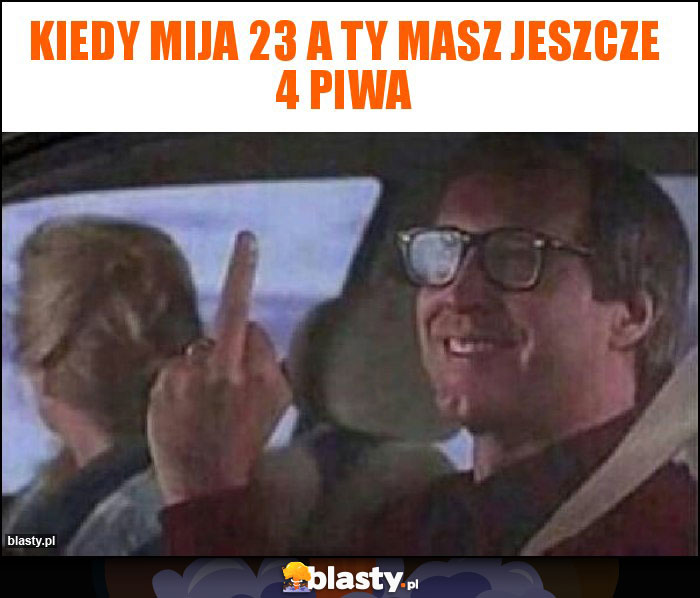 kiedy mija 23 a ty masz jeszcze 4 piwa