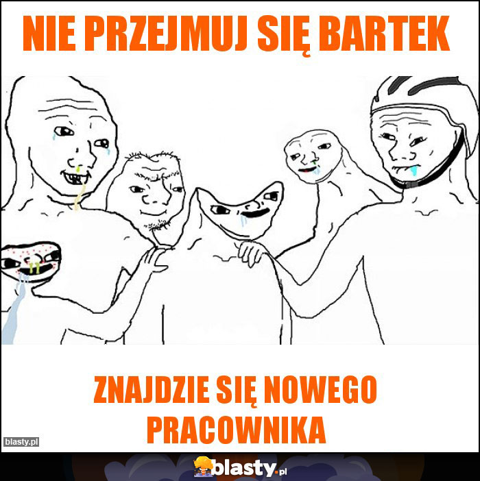 Nie przejmuj się bartek