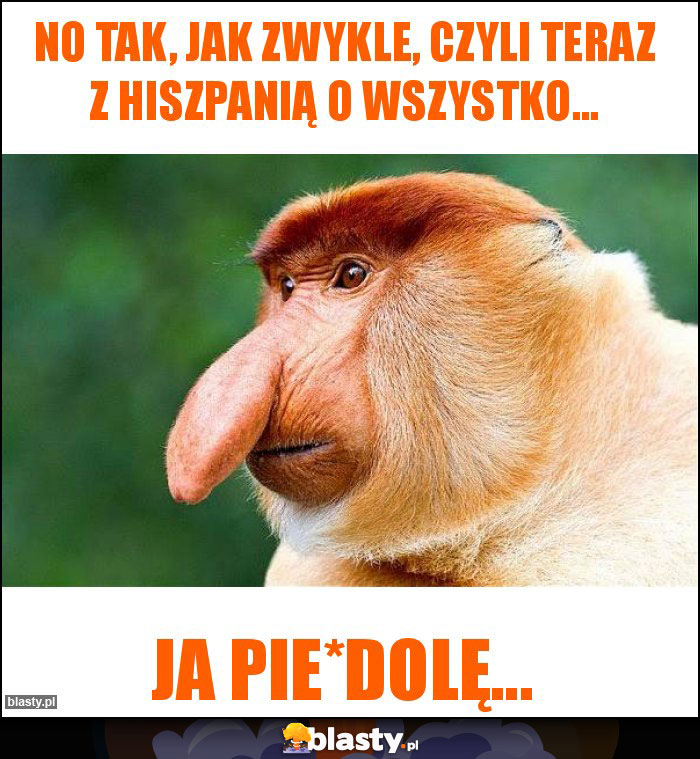 no tak, jak zwykle, czyli teraz z Hiszpanią o wszystko...