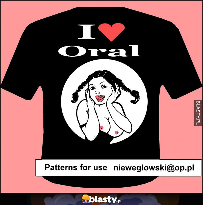 I love oral shirt