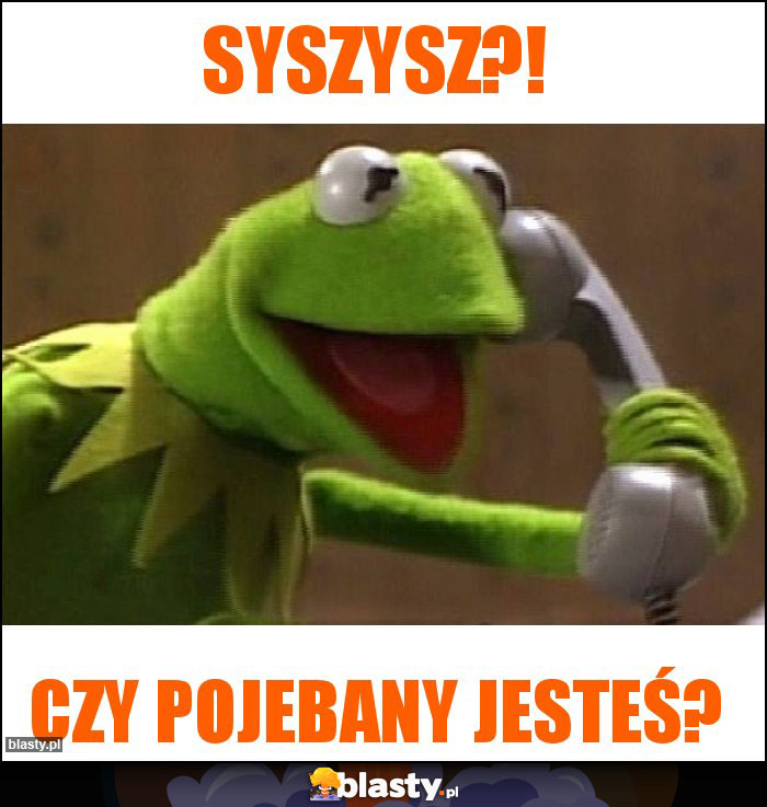 Syszysz?!