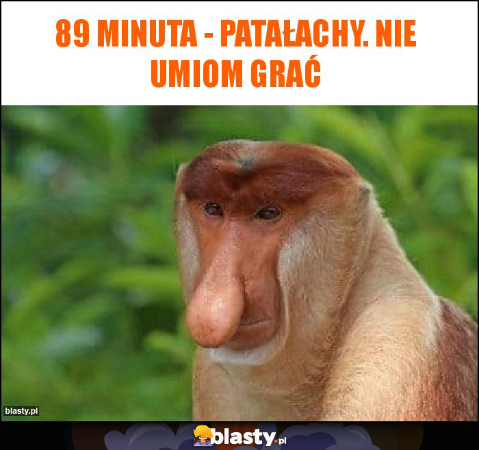 89 minuta - Patałachy. Nie umiom grać