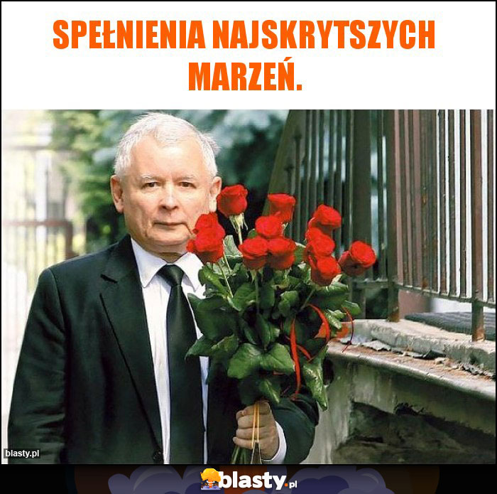 Spełnienia najskrytszych marzeń.