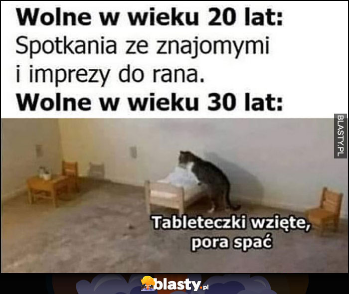 Wolne w wieku 20 lat: spotkania ze znajomymi i imprezy do rana vs wolne w wieku 30 lat: kot tableteczki wzięte, pora spać