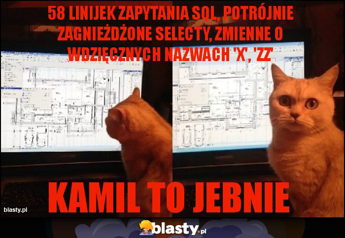 58 linijek zapytania sql, potrójnie zagnieżdżone selecty, zmienne o wdzięcznych nazwach 'x', 'zz'