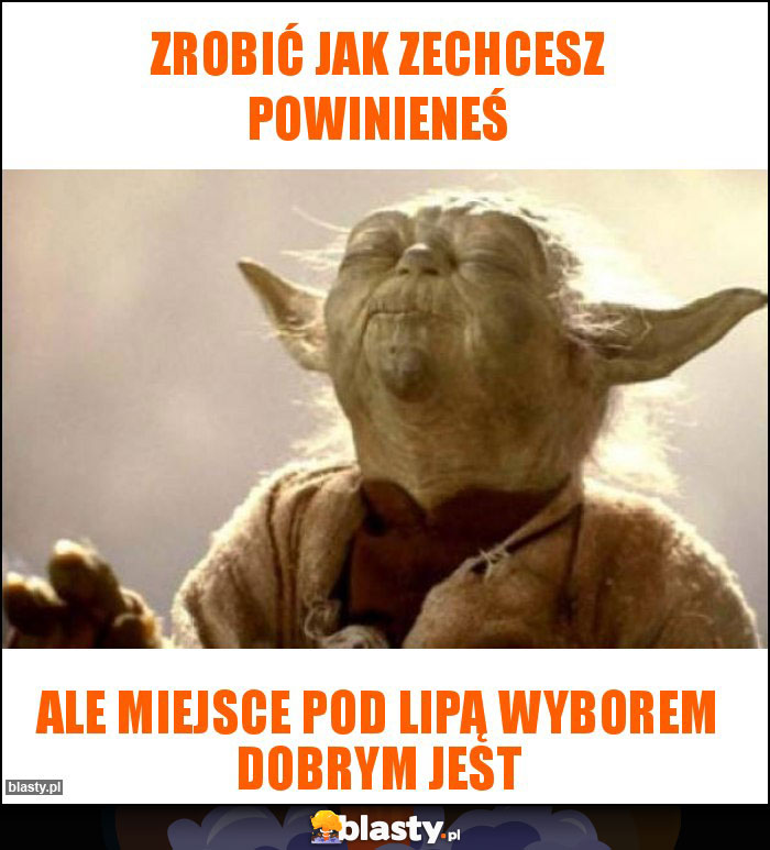 Zrobić jak zechcesz powinieneś