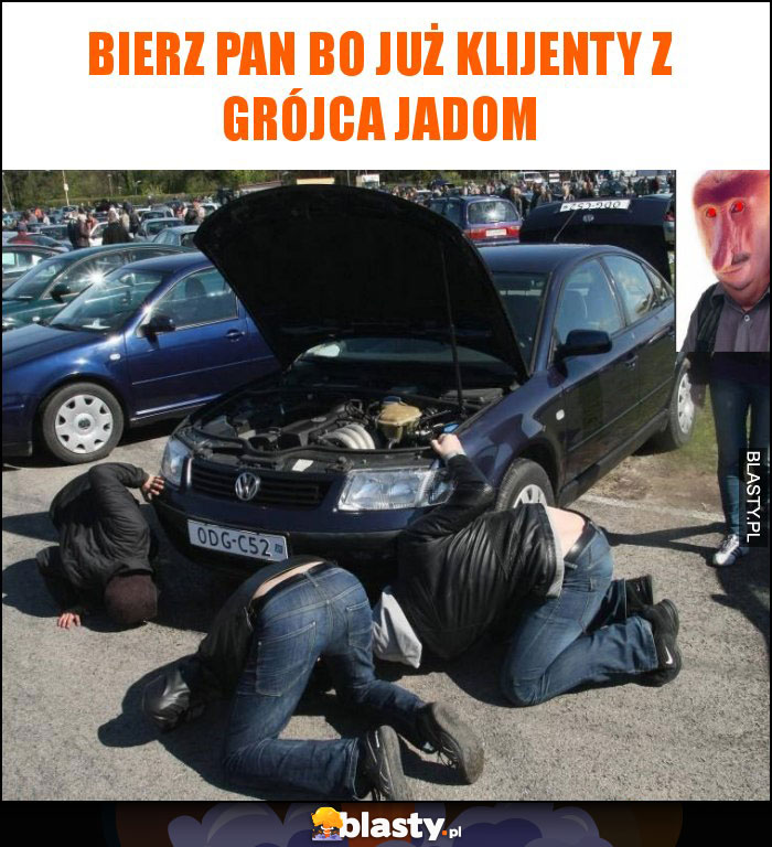 bierz pan bo już klijenty z Grójca jadom