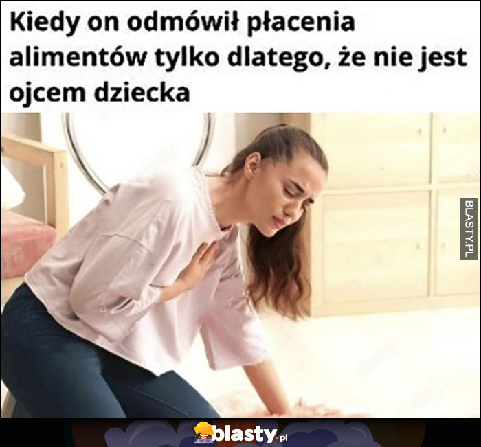 Kiedy on odmówił płacenia alimentów tylko dlatego, że nie jest ojcem dziecka laska atak serca płacze