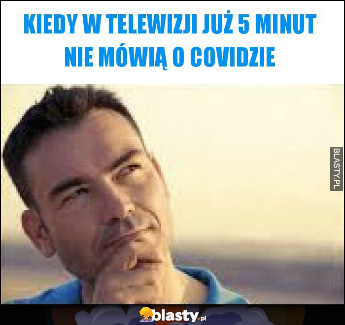 Kiedy w telewizji już 5 minut nie mówią o covidzie