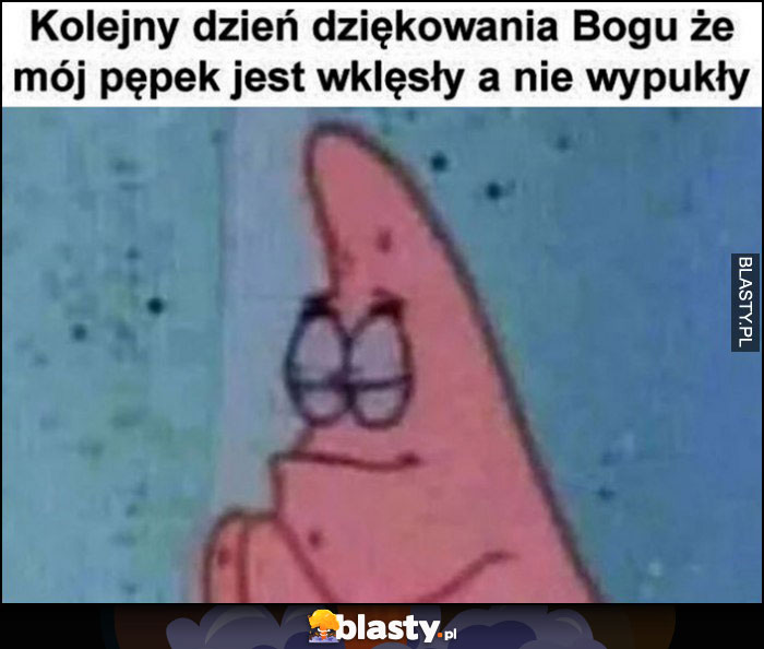 Kolejny dzień dziękowania Bogu, że mój pępek jest wklęsły a nie wypukły Spongebob