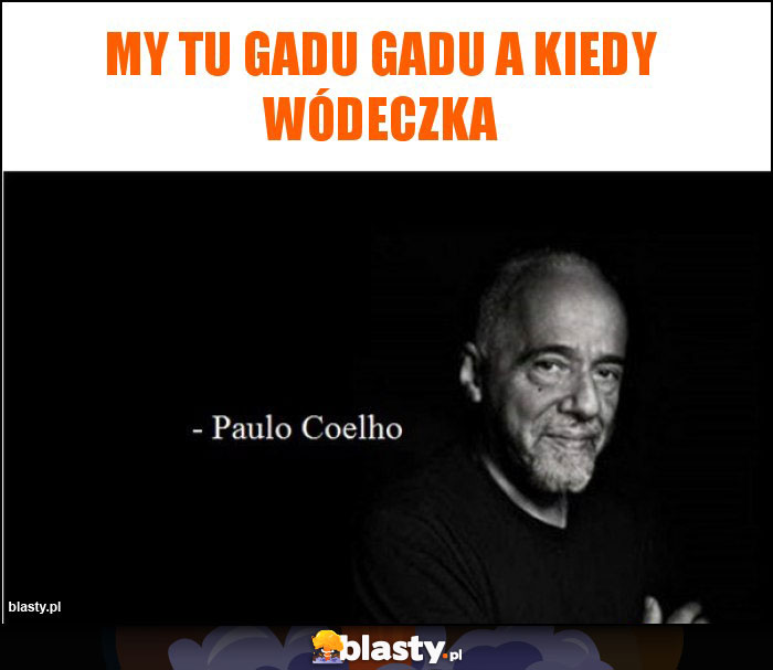 My tu gadu gadu a kiedy wódeczka