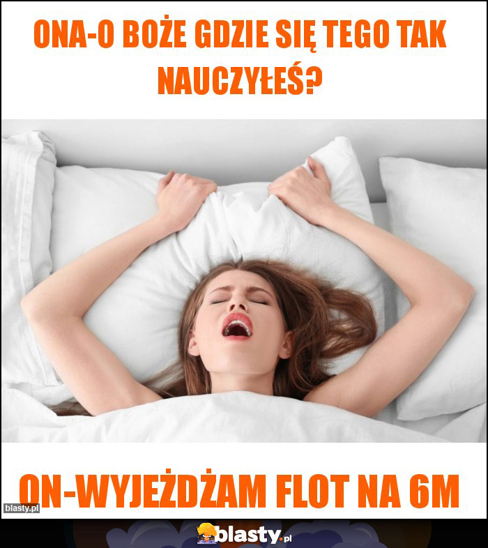 Ona-o boże gdzie się tego tak nauczyłeś?