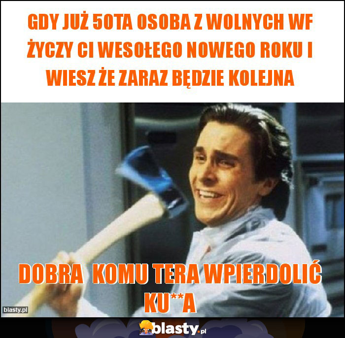 Gdy już 50ta osoba z wolnych Wf życzy ci wesołego nowego roku i wiesz że zaraz będzie kolejna