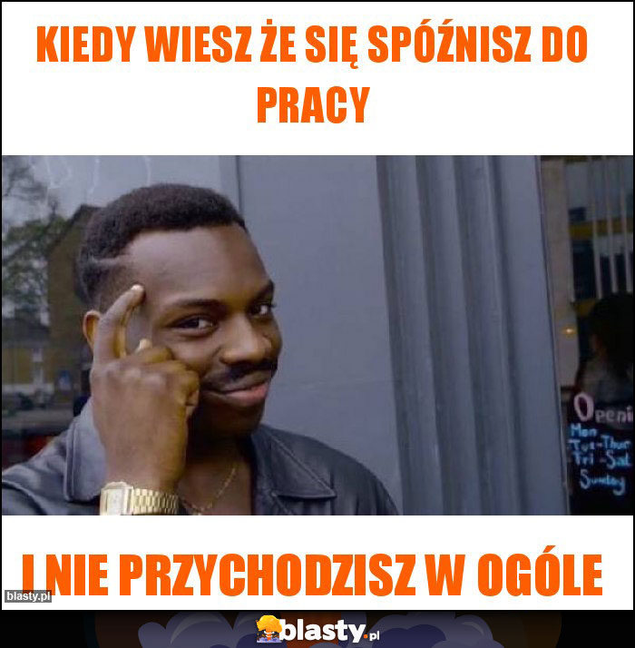 Kiedy wiesz że się spóźnisz do pracy