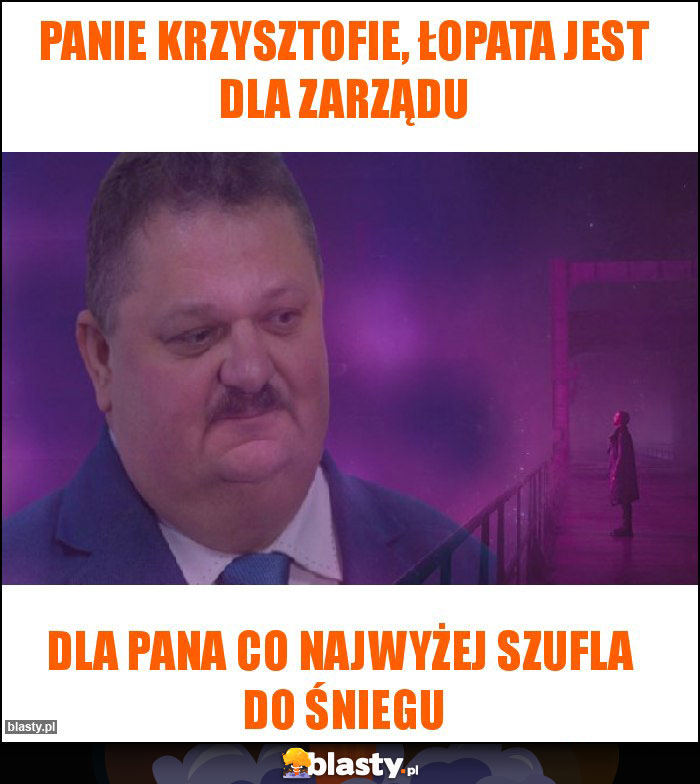 Panie krzysztofie, łopata jest dla zarządu