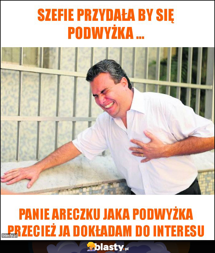 Szefie przydała by się podwyżka ...