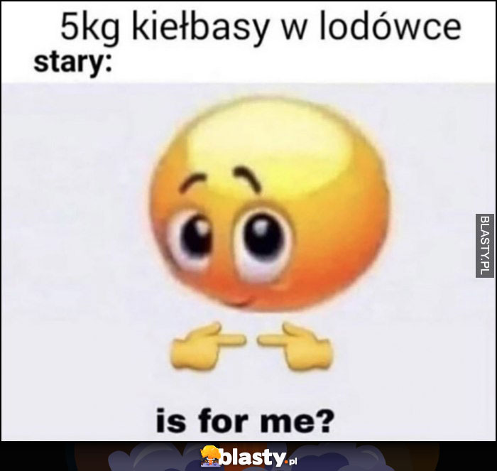 5kg kiełbasy w lodówce, stary: to dla mnie?