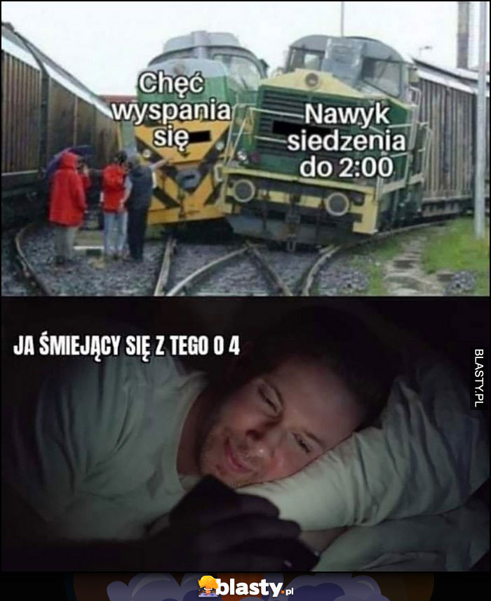 Chęć wyspania się vs nawyk siedzenia do 2 w nocy pociągi wypadek, ja śmiejący się z tego o 4 w nocy