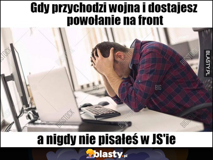 Gdy przychodzi wojna i dostajesz powołanie na front a nigdy nie pisałeś w JSie javascripcie front-endzie