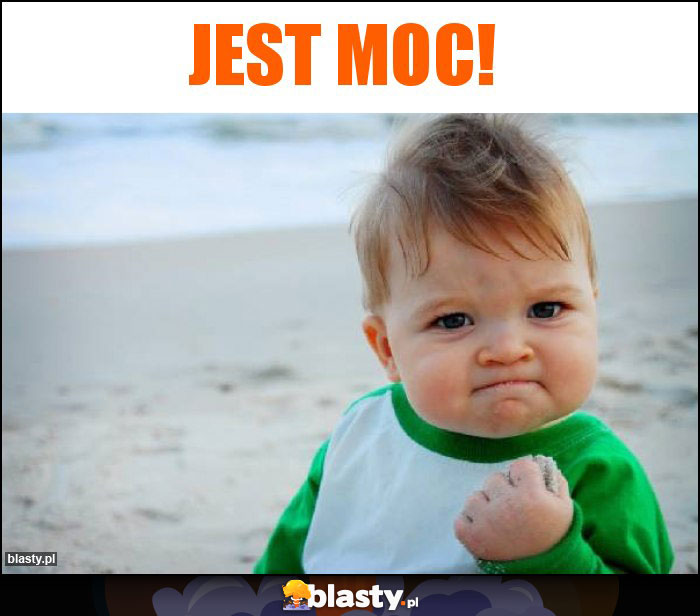 JEST MOC!