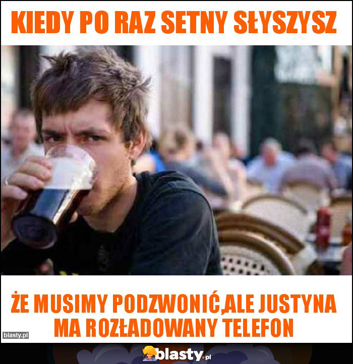 Kiedy po raz setny słyszysz