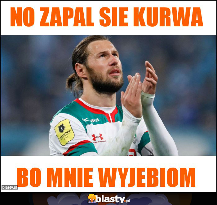 No zapal sie kurwa