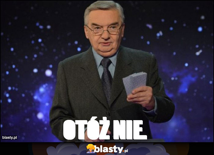 OTÓŻ NIE.