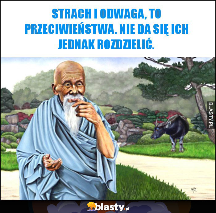 Strach i odwaga, to przeciwieństwa. Nie da się ich jednak rozdzielić.