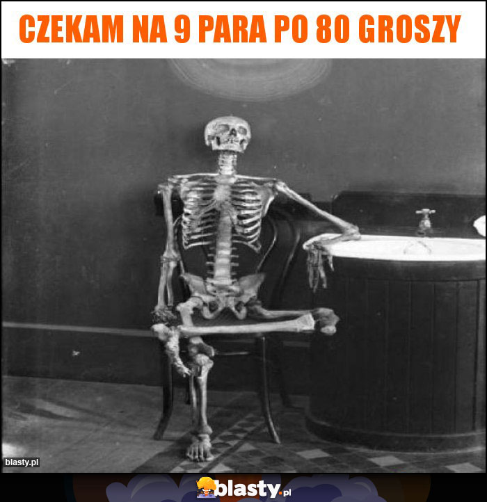 Czekam na 9 para po 80 groszy