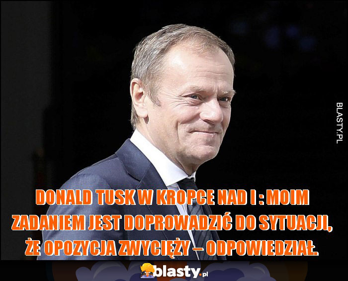 Donald Tusk w Kropce nad i : moim zadaniem jest doprowadzić do sytuacji, że opozycja zwycięży – odpowiedział.