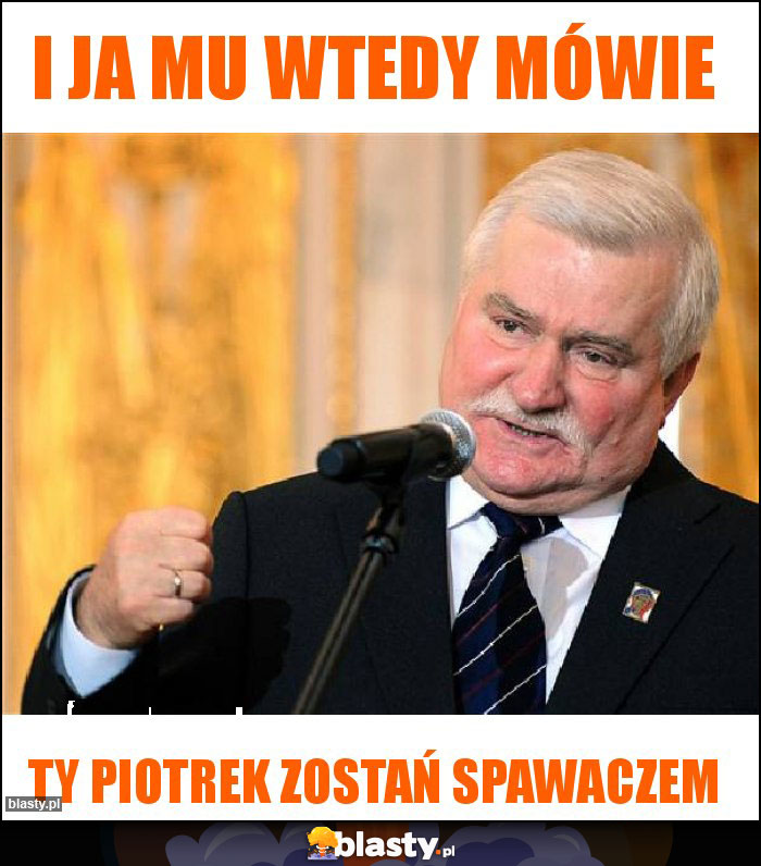 I ja mu wtedy mówie