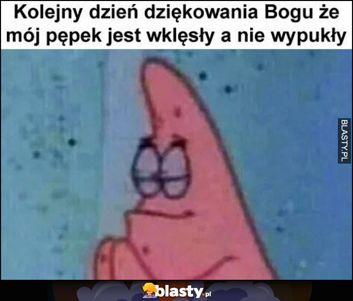 Spongebob kolejny dzień dziękowania Bogu że mój pępek jest wklęsły a nie wypukły